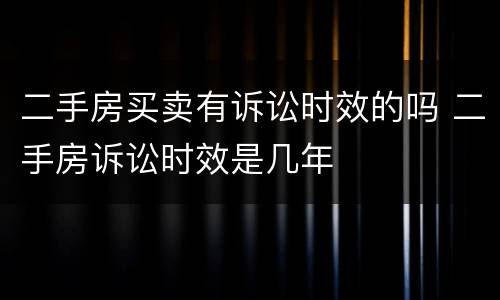 二手房买卖有诉讼时效的吗 二手房诉讼时效是几年