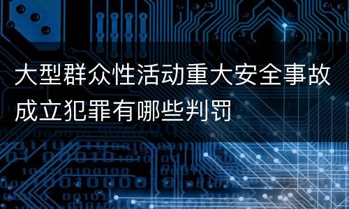 大型群众性活动重大安全事故成立犯罪有哪些判罚