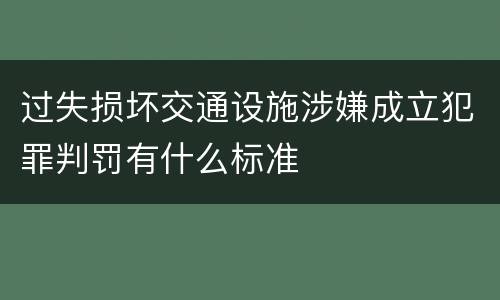 过失损坏交通设施涉嫌成立犯罪判罚有什么标准
