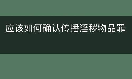应该如何确认传播淫秽物品罪