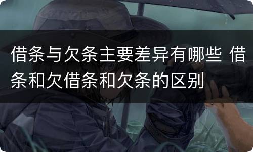 借条与欠条主要差异有哪些 借条和欠借条和欠条的区别