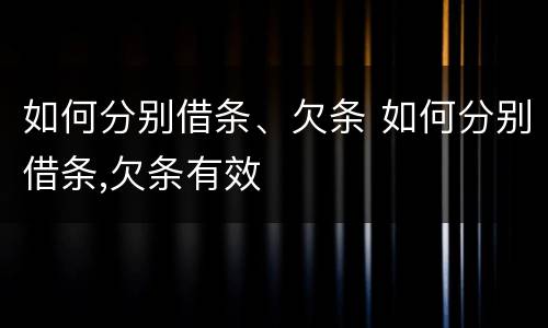 如何分别借条、欠条 如何分别借条,欠条有效