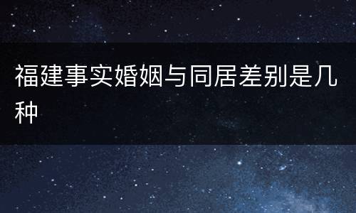福建事实婚姻与同居差别是几种