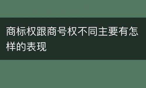 商标权跟商号权不同主要有怎样的表现