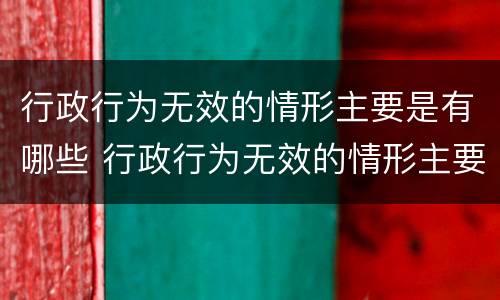 行政行为无效的情形主要是有哪些 行政行为无效的情形主要是有哪些
