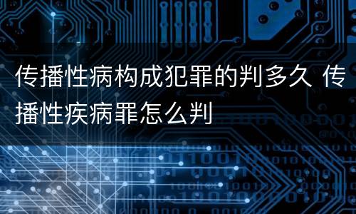 传播性病构成犯罪的判多久 传播性疾病罪怎么判