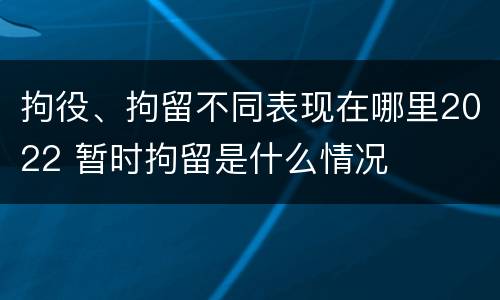 拘役、拘留不同表现在哪里2022 暂时拘留是什么情况