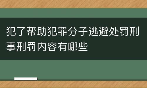 犯了帮助犯罪分子逃避处罚刑事刑罚内容有哪些