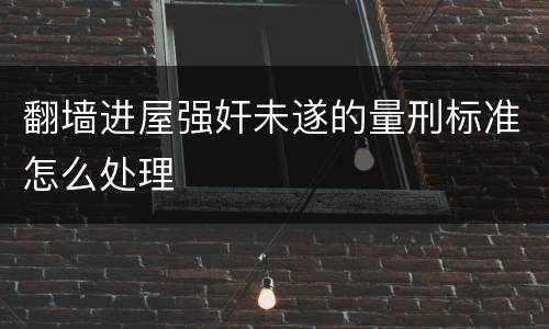 翻墙进屋强奸未遂的量刑标准怎么处理