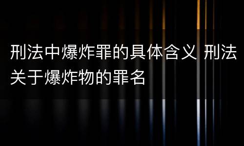 刑法中爆炸罪的具体含义 刑法关于爆炸物的罪名