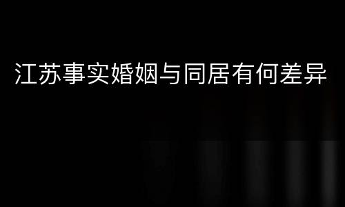 江苏事实婚姻与同居有何差异
