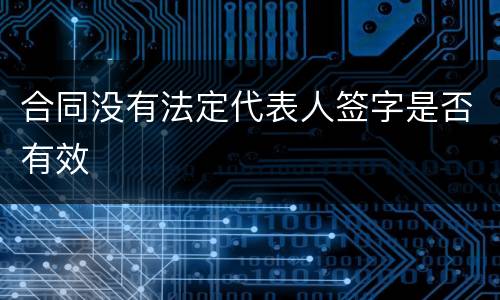 合同没有法定代表人签字是否有效