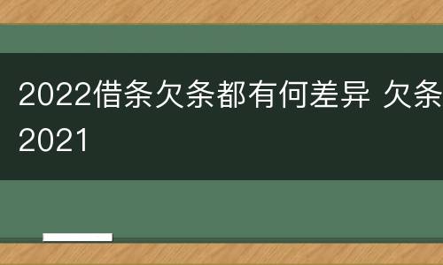 2022借条欠条都有何差异 欠条2021