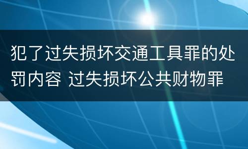 犯了过失损坏交通工具罪的处罚内容 过失损坏公共财物罪