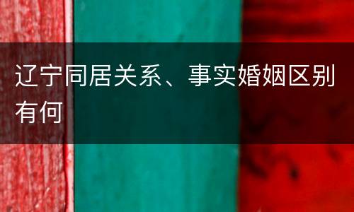 辽宁同居关系、事实婚姻区别有何