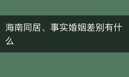 海南同居、事实婚姻差别有什么