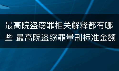 最高院盗窃罪相关解释都有哪些 最高院盗窃罪量刑标准金额