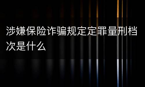 涉嫌保险诈骗规定定罪量刑档次是什么