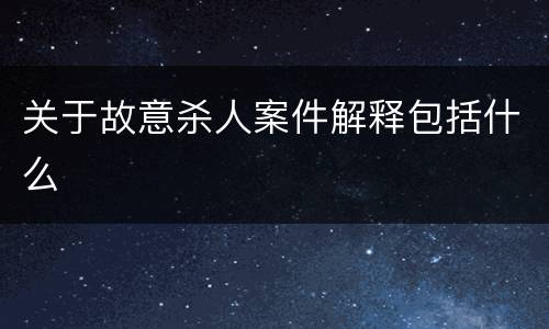 关于故意杀人案件解释包括什么