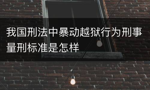 我国刑法中暴动越狱行为刑事量刑标准是怎样
