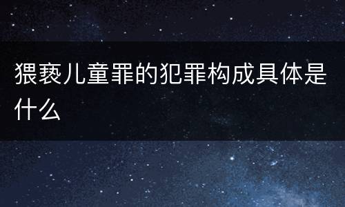 猥亵儿童罪的犯罪构成具体是什么