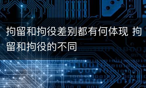 拘留和拘役差别都有何体现 拘留和拘役的不同
