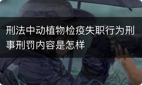 刑法中动植物检疫失职行为刑事刑罚内容是怎样
