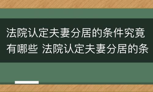 法院认定夫妻分居的条件究竟有哪些 法院认定夫妻分居的条件究竟有哪些呢