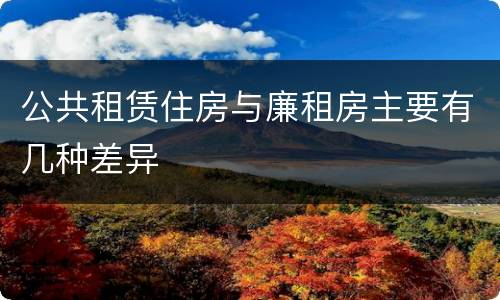 公共租赁住房与廉租房主要有几种差异