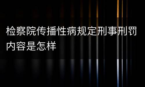 检察院传播性病规定刑事刑罚内容是怎样