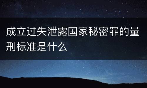 成立过失泄露国家秘密罪的量刑标准是什么