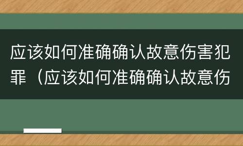 应该如何准确确认故意伤害犯罪（应该如何准确确认故意伤害犯罪行为）