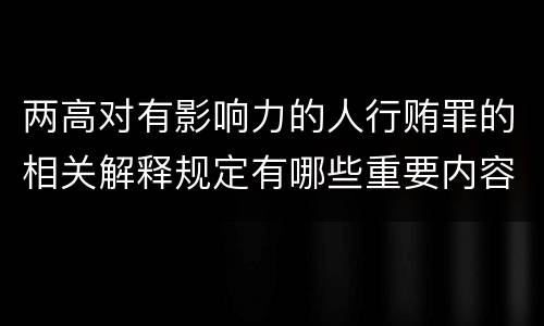 两高对有影响力的人行贿罪的相关解释规定有哪些重要内容