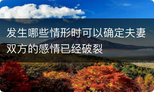 发生哪些情形时可以确定夫妻双方的感情已经破裂