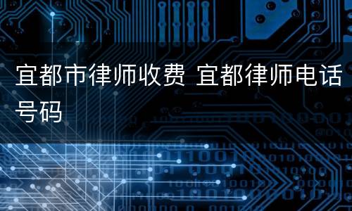 宜都市律师收费 宜都律师电话号码