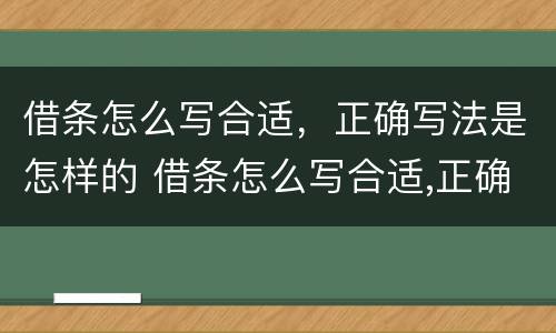 借条怎么写合适，正确写法是怎样的 借条怎么写合适,正确写法是怎样的图片