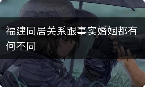 福建同居关系跟事实婚姻都有何不同