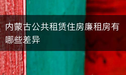 内蒙古公共租赁住房廉租房有哪些差异