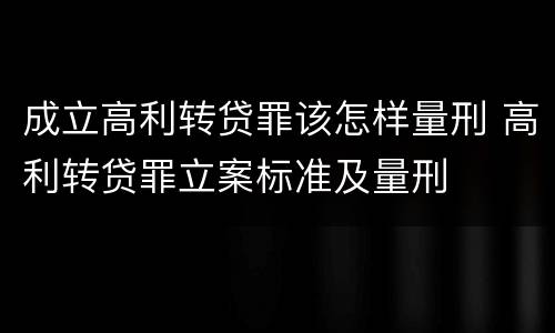 成立高利转贷罪该怎样量刑 高利转贷罪立案标准及量刑
