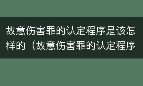 故意伤害罪的认定程序是该怎样的（故意伤害罪的认定程序是该怎样的法律规定）