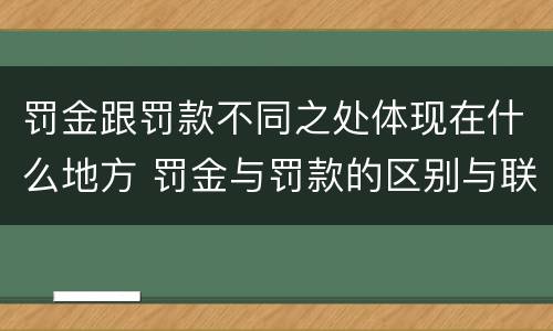 罚金跟罚款不同之处体现在什么地方 罚金与罚款的区别与联系