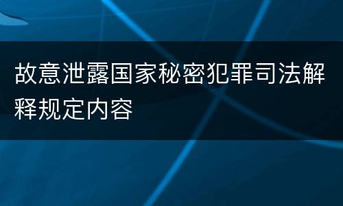 故意泄露国家秘密犯罪司法解释规定内容