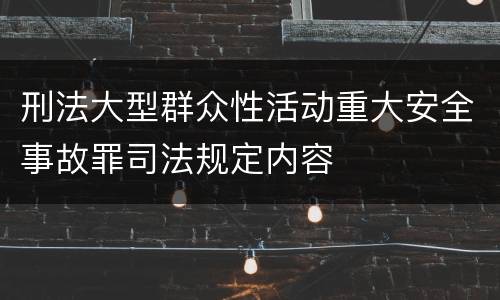 刑法大型群众性活动重大安全事故罪司法规定内容