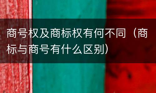 商号权及商标权有何不同（商标与商号有什么区别）