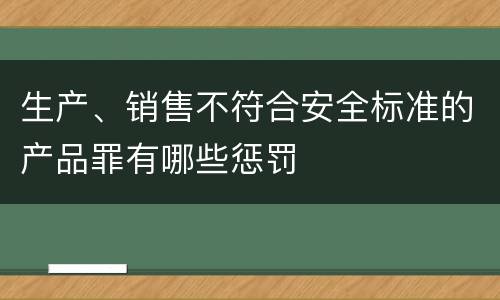生产、销售不符合安全标准的产品罪有哪些惩罚