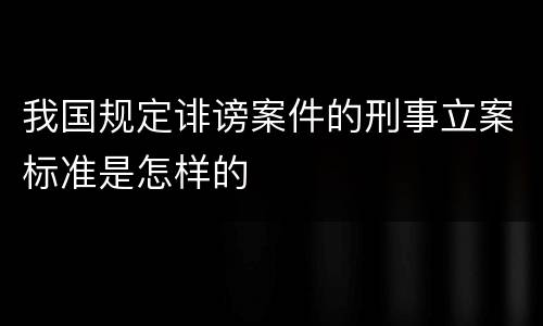 我国规定诽谤案件的刑事立案标准是怎样的