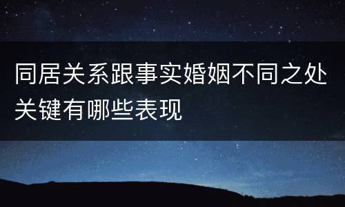 同居关系跟事实婚姻不同之处关键有哪些表现