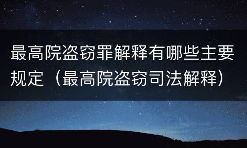 最高院盗窃罪解释有哪些主要规定（最高院盗窃司法解释）