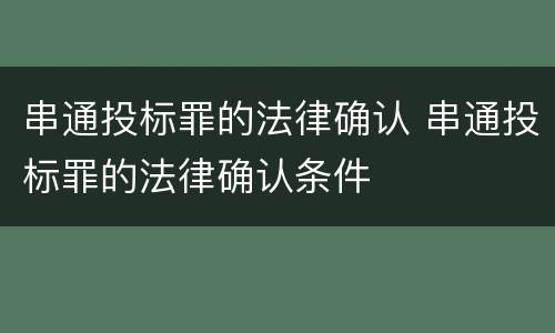 串通投标罪的法律确认 串通投标罪的法律确认条件
