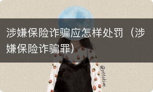 涉嫌保险诈骗应怎样处罚（涉嫌保险诈骗罪）